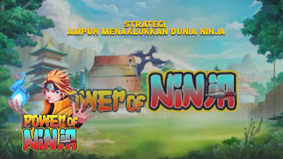 Strategi Ampuh Menaklukkan Dunia Ninja